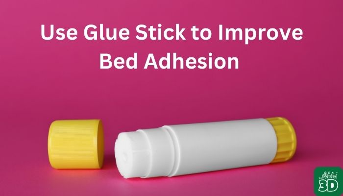 Use Glue Stick for Bed Adhesion 